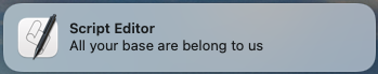 A macos Script Editor notification saying "All your base are belong to us"